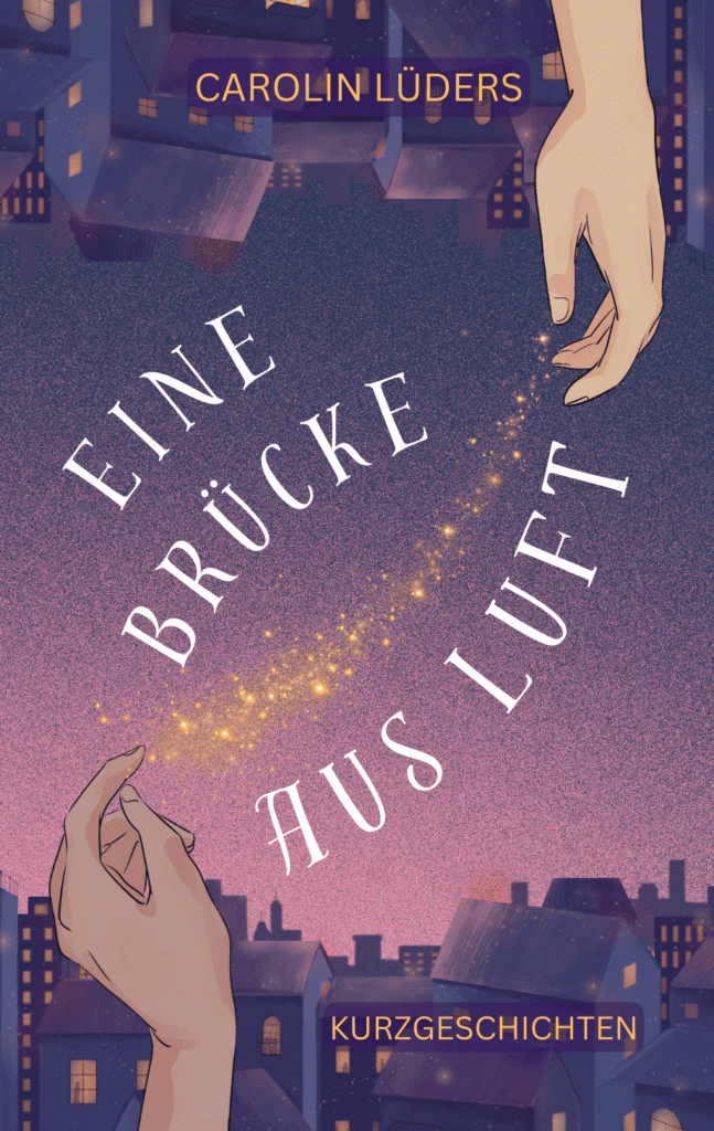 Buchcover mit der Aufschrift "Eine Brücke aus Luft - Kurzgeschichten - Carolin Lüders". Darauf zu sehen sind zwei Hände, zwischen denen goldener Glitzer verläuft. Am oberen und unteren Rand ist die Silhouette einer Stadt.