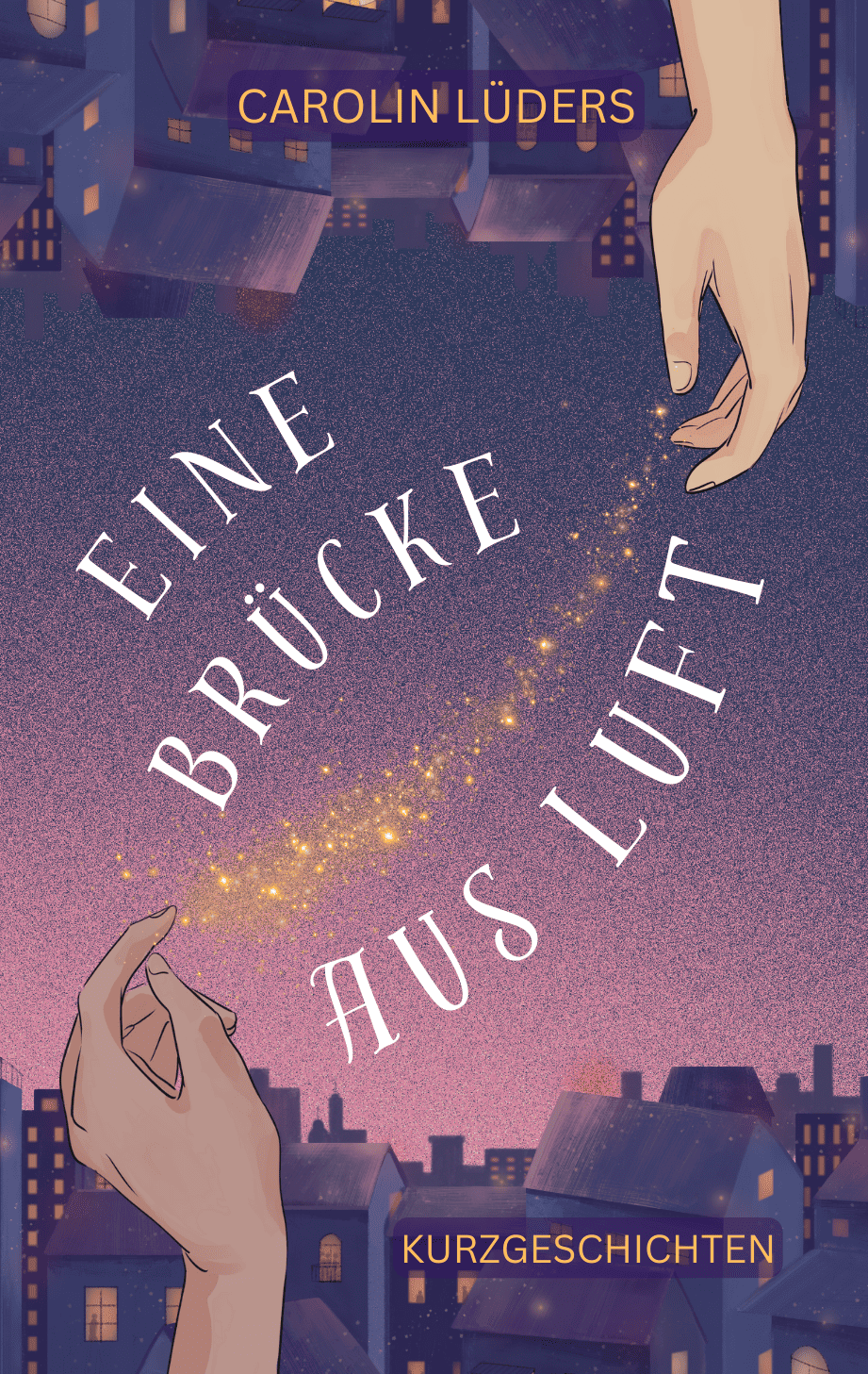 Buchcover mit der Aufschrift "Eine Brücke aus Luft - Kurzgeschichten - Carolin Lüders". Darauf zu sehen sind zwei Hände, zwischen denen goldener Glitzer verläuft. Am oberen und unteren Rand ist die Silhouette einer Stadt.