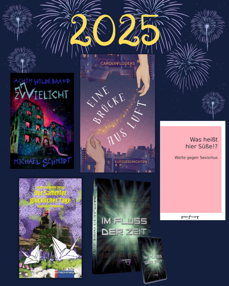 "2025" auf dunklem Hintergrund mit Feuerwerk. Darunter sind die Buchcover der Bücher: • „Eine Brücke aus Luft“ • „Der Sammler glücklicher Tage – Magischer Realismus“ • „Im Fluss der Zeit“ • Zwielicht Magazin Nr. 22 • „Was heißt hier Süße!? Worte gegen Sexismus“