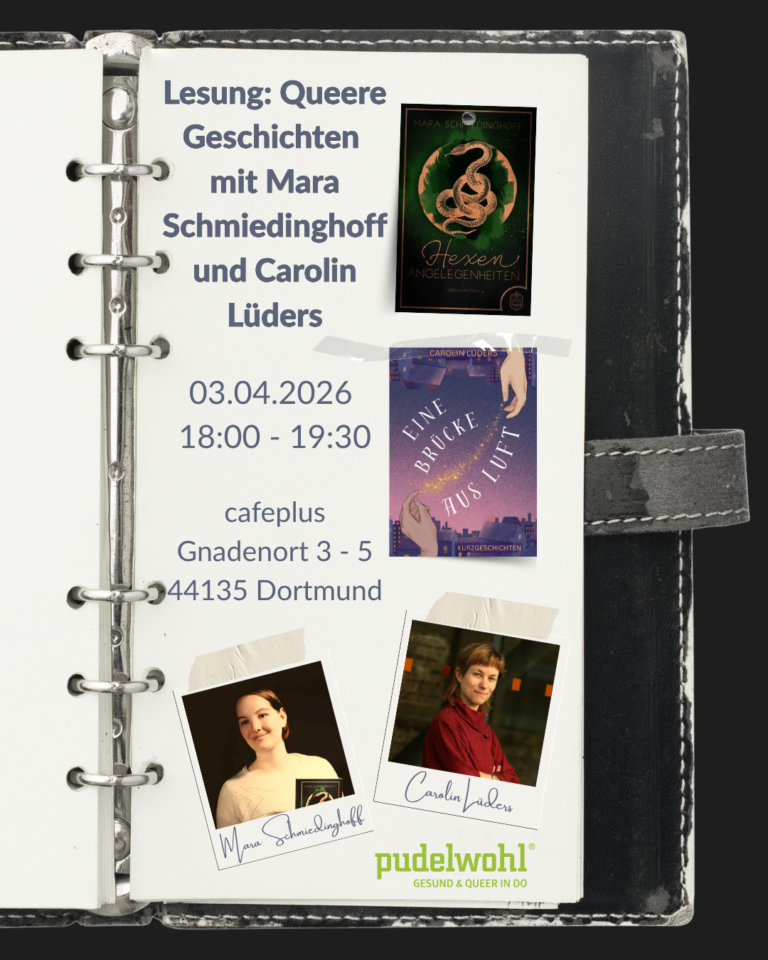 Ein Notizbuch als Hintergrund. Darauf Fotos von Mara Schmiedinghoff und Carolin Lüders und die Cover ihrer Bücher, sowie das Logo vom Pudelwohl. Text: "Lesung: Queere Geschichten mit Mara Schmiedinghoff und Carolin Lüders. 03.04.26 18:00 – 19:30 caféplus Gnadenort 3 - 5 Dortmund "