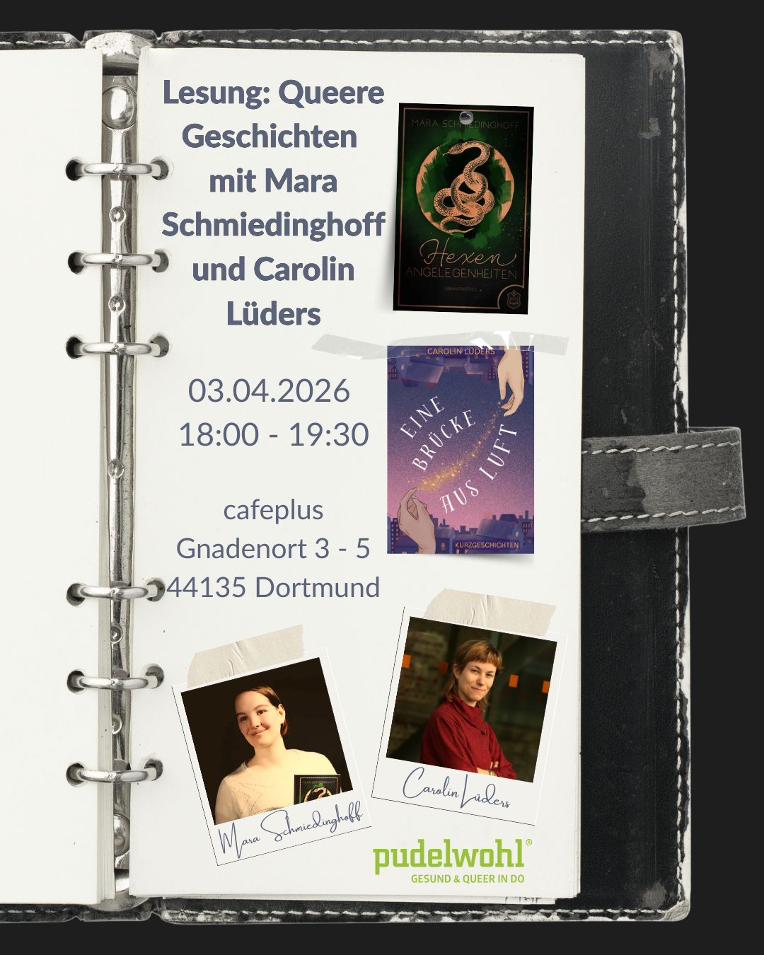 Ein Notizbuch als Hintergrund. Darauf Fotos von Mara Schmiedinghoff und Carolin Lüders und die Cover ihrer Bücher, sowie das Logo vom Pudelwohl. Text: "Lesung: Queere Geschichten mit Mara Schmiedinghoff und Carolin Lüders. 03.04.26 18:00 – 19:30 caféplus Gnadenort 3 - 5 Dortmund "
