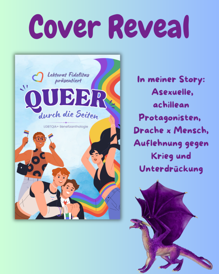 Cover von „Queer durch die Seiten“, Überschrift "Cover Reveal", ein lila Drache, Text "In meiner Story: Asexuelle, achillean Protagonisten, Drache x Mensch, Auflehnung gegen Krieg und Unterdrückung"